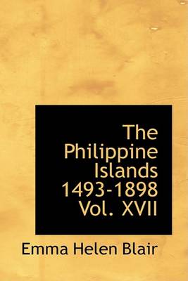 Book cover for The Philippine Islands 1493-1898 Vol. XVII