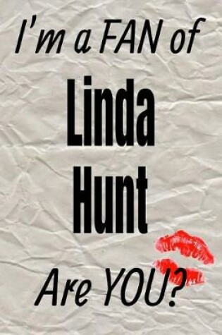 Cover of I'm a Fan of Linda Hunt Are You? Creative Writing Lined Journal