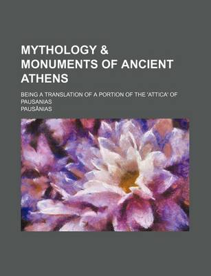 Book cover for Mythology & Monuments of Ancient Athens; Being a Translation of a Portion of the 'Attica' of Pausanias