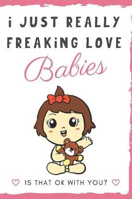 Book cover for I Just Really Freaking Love Babies. Is That OK With You?