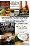 Book cover for Carb Cycling for Fast Easy Weight Loss, Oil Pulling Therapy For Beginners, Walk Your Way To Weight Loss, Coconut Oil & Weight Loss For Beginners & Coconut Oil For Skin Care & Hair Loss