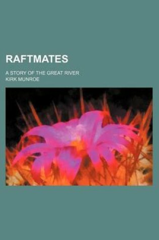Cover of Raftmates; A Story of the Great River