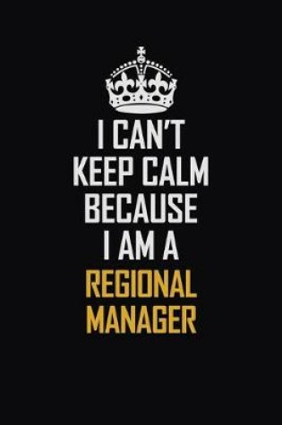 Cover of I Can't Keep Calm Because I Am A Regional Manager