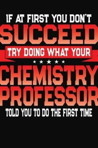 Cover of If At First You Don't Succeed Try Doing What Your Chemistry Professor Told You To Do The First Time