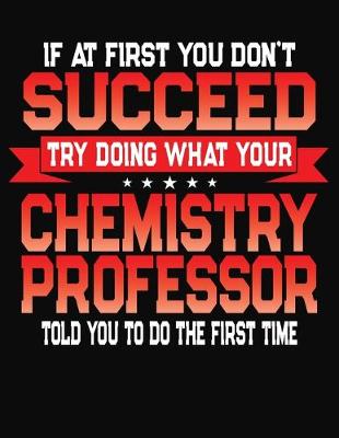 Book cover for If At First You Don't Succeed Try Doing What Your Chemistry Professor Told You To Do The First Time