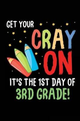 Cover of Get Your Cray On It's the 1st Day of 3rd Grade!