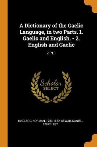 Cover of A Dictionary of the Gaelic Language, in Two Parts. 1. Gaelic and English. - 2. English and Gaelic