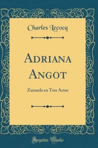 Cover of Adriana Angot: Zarzuela en Tres Actos (Classic Reprint)