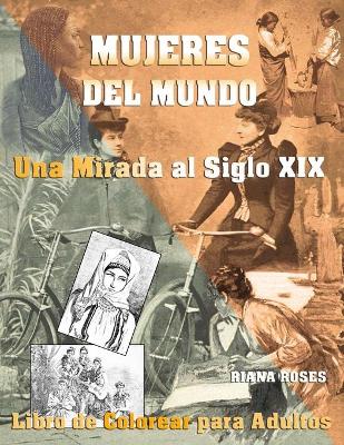 Book cover for MUJERES DEL MUNDO. Una Mirada al Siglo XIX. Libro de Colorear para Adultos.