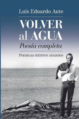 Book cover for Volver al agua (Poesia completa)