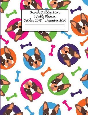 Book cover for French Bulldog Mom Weekly Planner October 2018 - December 2019