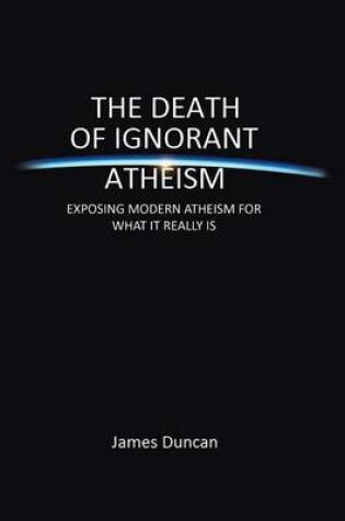 Cover of The Death of Ignorant Atheism