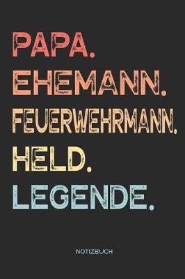 Book cover for Papa. Ehemann. Feuerwehrmann. Held. Legende. - Notizbuch