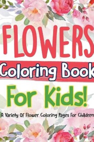 Cover of Flowers Coloring Book For Kids!