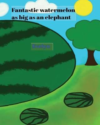 Book cover for Fantastic watermelon as big as an elephant