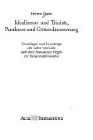 Cover of Idealismus Und Trinitaet, Pantheon Und Goetterdaemmerung Grundlagen Und Grundzuege Der Lehre Von Gott Nach Dem Manuskript