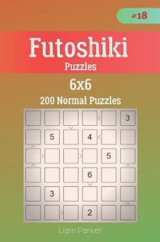 Cover of Futoshiki Puzzles - 200 Normal Puzzles 6x6 vol.18