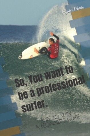 Cover of So, You want to be a professional surfer.