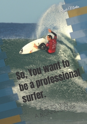 Book cover for So, You want to be a professional surfer.