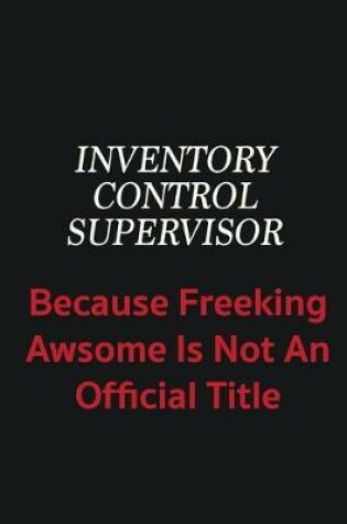 Cover of Inventory Control Supervisor because freeking awsome is not an official title