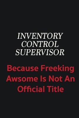 Book cover for Inventory Control Supervisor because freeking awsome is not an official title