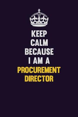 Book cover for Keep Calm Because I Am A Procurement Director