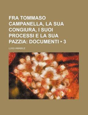 Book cover for Fra Tommaso Campanella, La Sua Congiura, I Suoi Processi E La Sua Pazzia (3); Documenti