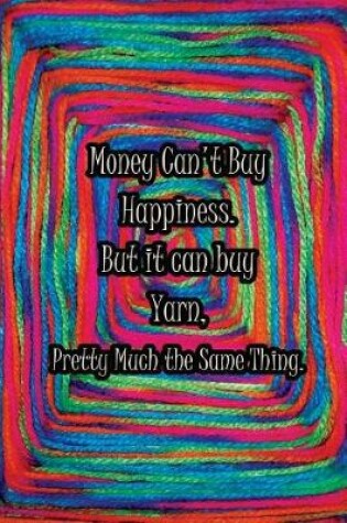 Cover of Money Can't Buy Happiness. But it can buy Yarn, Pretty Much the Same Thing.