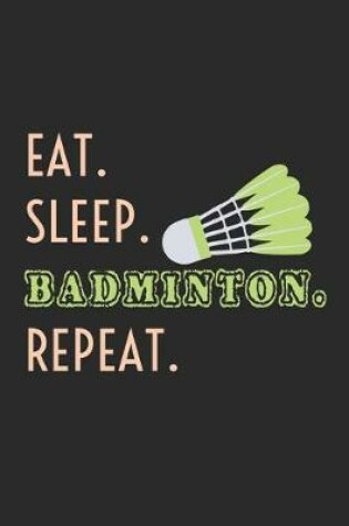 Cover of Eat. Sleep. Badminton. Repeat.