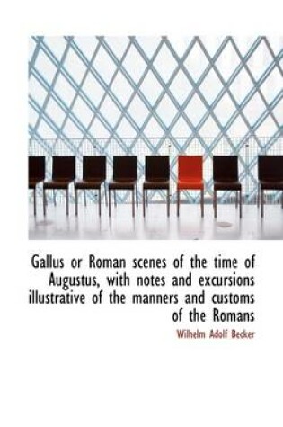 Cover of Gallus or Roman Scenes of the Time of Augustus, with Notes and Excursions Illustrative of the Manner