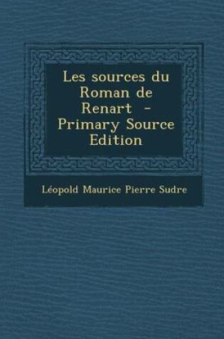 Cover of Les Sources Du Roman de Renart - Primary Source Edition