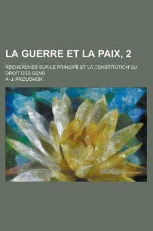 Cover of La Guerre Et La Paix, 2; Recherches Sur Le Principe Et La Constitution Du Droit Des Gens