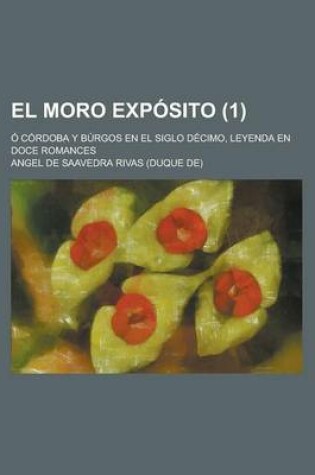 Cover of El Moro Exposito (1); O Cordoba y Burgos En El Siglo Decimo, Leyenda En Doce Romances