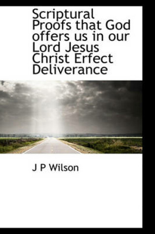 Cover of Scriptural Proofs That God Offers Us in Our Lord Jesus Christ Erfect Deliverance