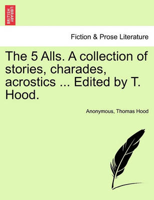 Book cover for The 5 Alls. a Collection of Stories, Charades, Acrostics ... Edited by T. Hood.