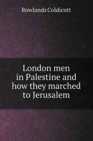 Cover of London men in Palestine and how they marched to Jerusalem