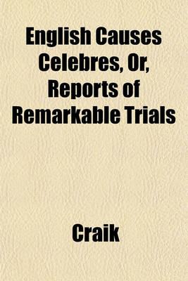 Book cover for English Causes Celebres, Or, Reports of Remarkable Trials