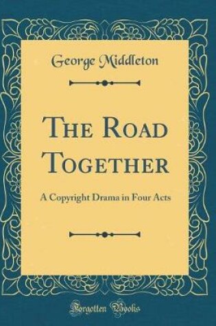 Cover of The Road Together: A Contemporaneous Drama in Four Acts (Classic Reprint)