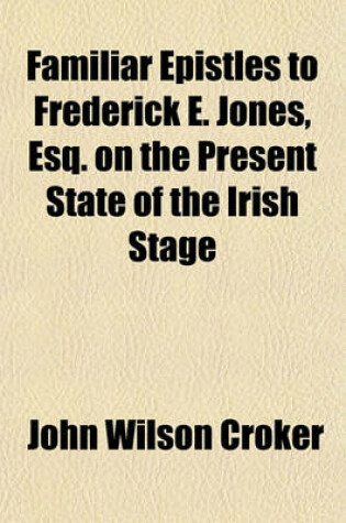 Cover of Familiar Epistles to Frederick E. Jones, Esq. on the Present State of the Irish Stage