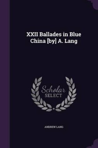 Cover of XXII Ballades in Blue China [By] A. Lang