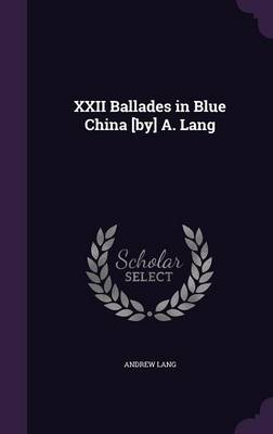 Book cover for XXII Ballades in Blue China [By] A. Lang