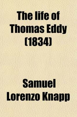 Cover of The Life of Thomas Eddy; Comprising an Extensive Correspondence with Many of the Most Distinguished Philosophers and Philanthropists of This and Other Countries