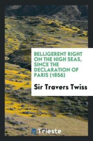 Cover of Belligerent Right on the High Seas, Since the Declaration of Paris (1856)