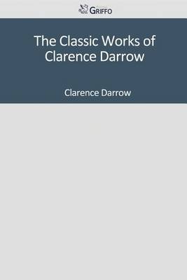 Book cover for The Classic Works of Clarence Darrow