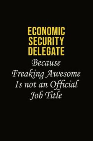 Cover of Economic Security Delegate Because Freaking Awesome Is Not An Official Job Title