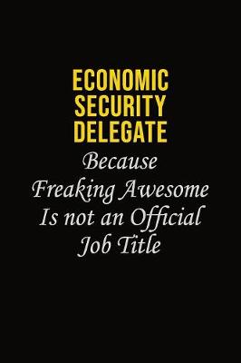 Book cover for Economic Security Delegate Because Freaking Awesome Is Not An Official Job Title