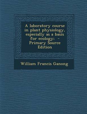 Book cover for A Laboratory Course in Plant Physiology, Especially as a Basis for Ecology; - Primary Source Edition