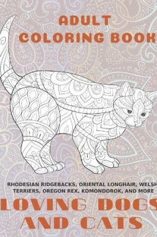 Cover of Loving Dogs and Cats - Adult Coloring Book - Rhodesian Ridgebacks, Oriental Longhair, Welsh Terriers, Oregon Rex, Komondorok, and more