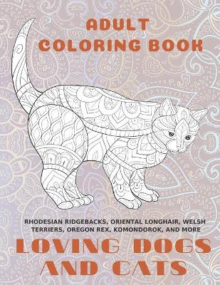Book cover for Loving Dogs and Cats - Adult Coloring Book - Rhodesian Ridgebacks, Oriental Longhair, Welsh Terriers, Oregon Rex, Komondorok, and more