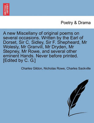 Book cover for A New Miscellany of Original Poems on Several Occasions. Written by the Earl of Dorset, Sir C. Sidley, Sir F. Shepheard, MR Wolesly, MR Granvill, MR Dryden, MR Stepney, MR Rowe, and Several Other Eminent Hands. Never Before Printed. [Edited by C. G.]